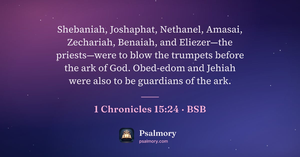 1 Chronicles 15:24 verse artwork: Shebaniah, Joshaphat, Nethanel, Amasai, Zechariah, Benaiah, and Eliezer—the priests—were…