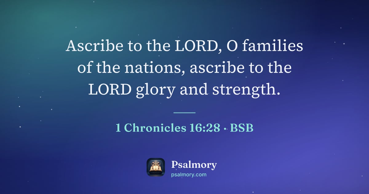 1 Chronicles 16:28 verse artwork: Ascribe to the LORD, O families of the nations, ascribe to the LORD glory and strength.