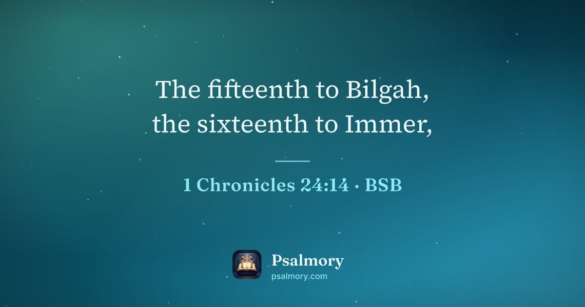 1 Chronicles 24:14 verse artwork: The fifteenth to Bilgah, the sixteenth to Immer,