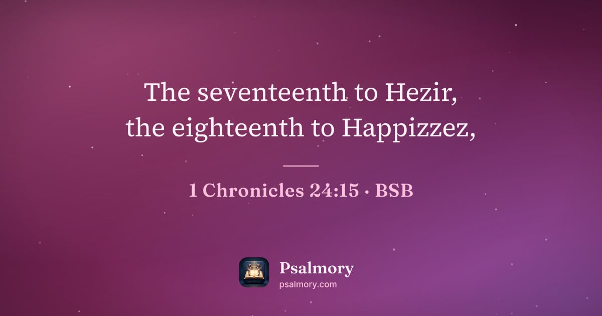 1 Chronicles 24:15 verse artwork: The seventeenth to Hezir, the eighteenth to Happizzez,