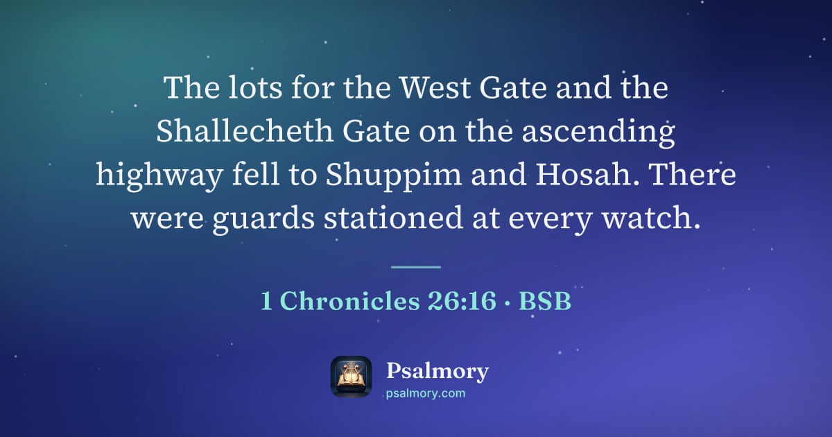 1 Chronicles 26:16 verse artwork: The lots for the West Gate and the Shallecheth Gate on the ascending highway fell to…