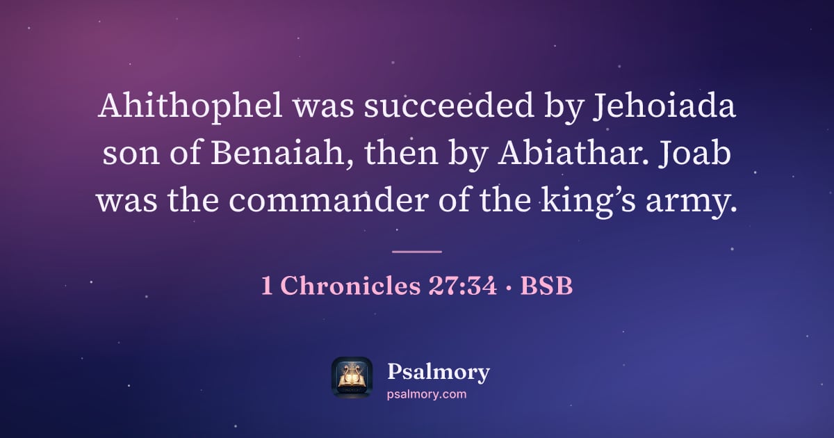 1 Chronicles 27:34 verse artwork: Ahithophel was succeeded by Jehoiada son of Benaiah, then by Abiathar. Joab was the…