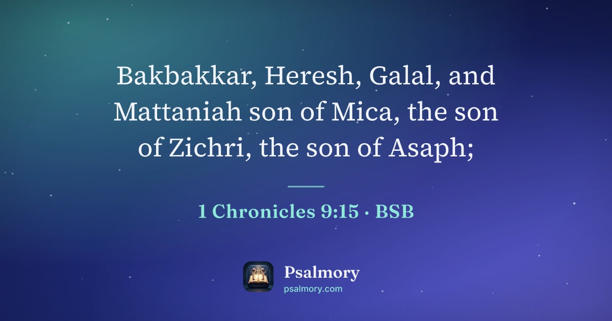1 Chronicles 9:15 verse artwork: Bakbakkar, Heresh, Galal, and Mattaniah son of Mica, the son of Zichri, the son of Asaph;