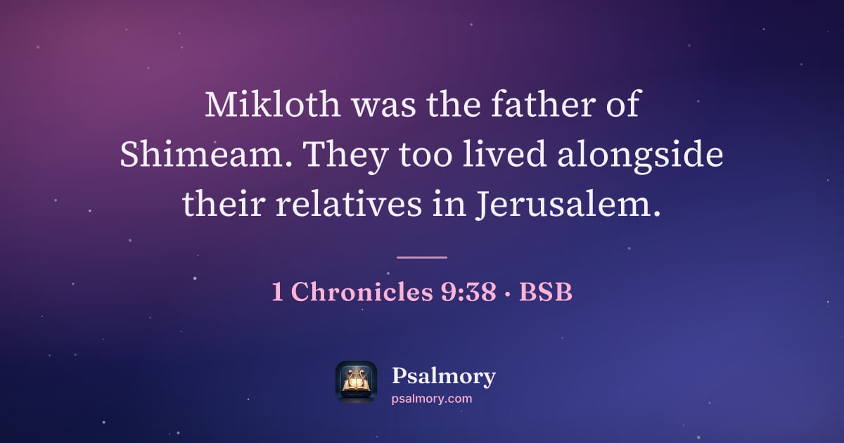 1 Chronicles 9:38 verse artwork: Mikloth was the father of Shimeam. They too lived alongside their relatives in Jerusalem.