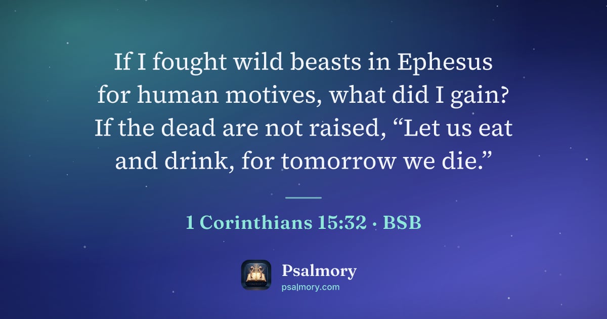 1 Corinthians 15:32 verse artwork: If I fought wild beasts in Ephesus for human motives, what did I gain? If the dead are…