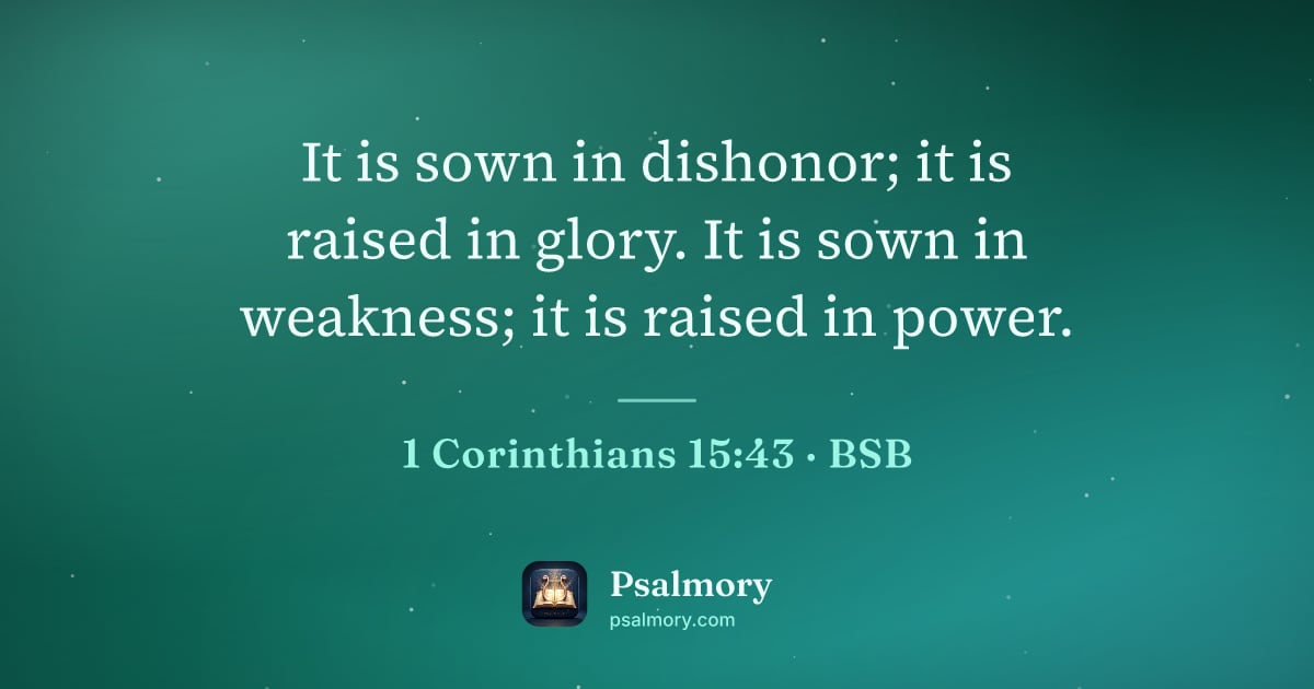 1 Corinthians 15:43 verse artwork: It is sown in dishonor; it is raised in glory. It is sown in weakness; it is raised in…