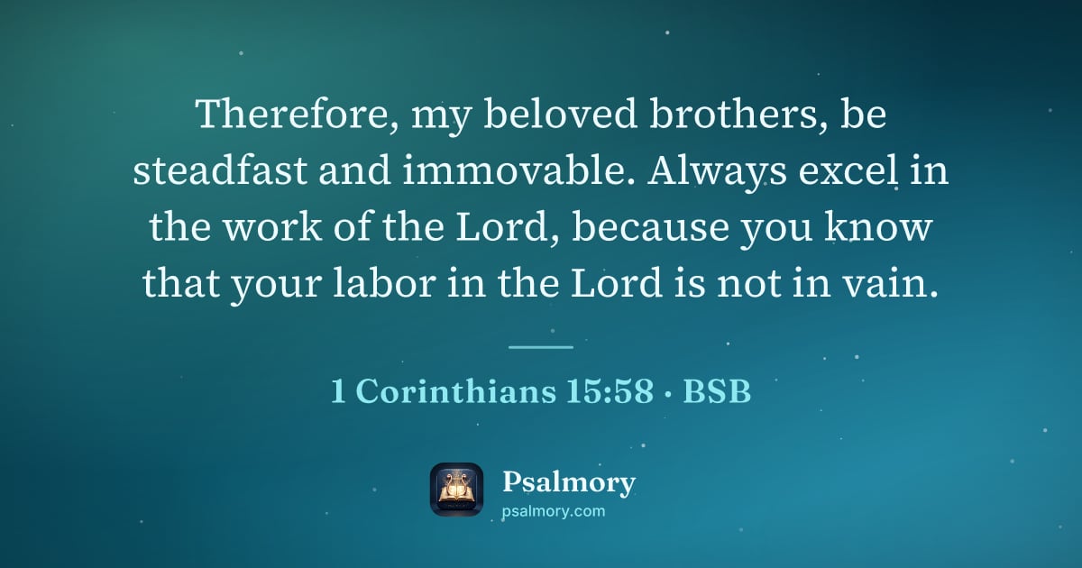 1 Corinthians 15:58 verse artwork: Therefore, my beloved brothers, be steadfast and immovable. Always excel in the work of…