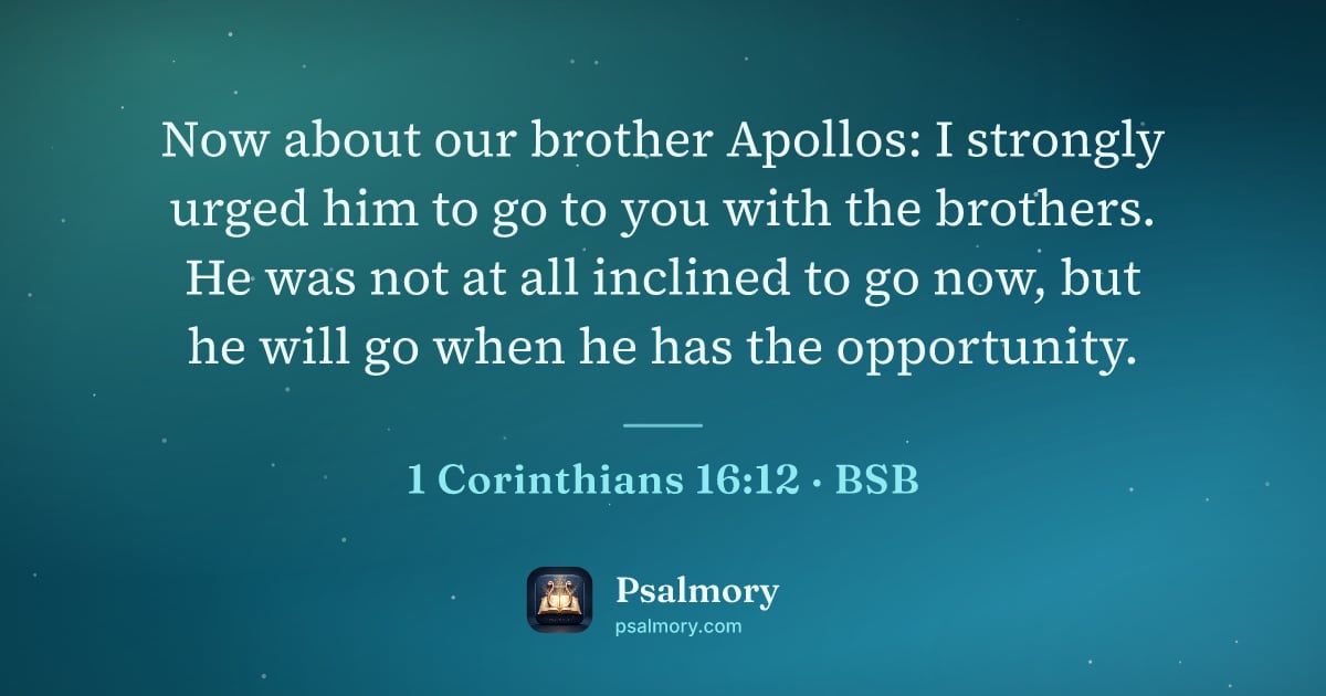 1 Corinthians 16:12 verse artwork: Now about our brother Apollos: I strongly urged him to go to you with the brothers. He…