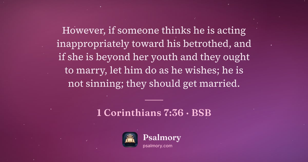 1 Corinthians 7:36 verse artwork: However, if someone thinks he is acting inappropriately toward his betrothed, and if she…