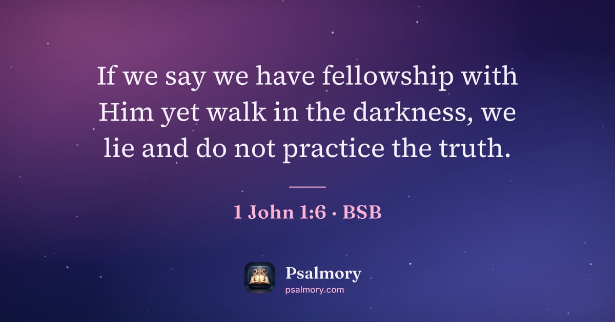 1 John 1:6 verse artwork: If we say we have fellowship with Him yet walk in the darkness, we lie and do not…