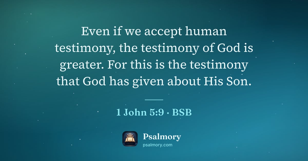 1 John 5:9 verse artwork: Even if we accept human testimony, the testimony of God is greater. For this is the…