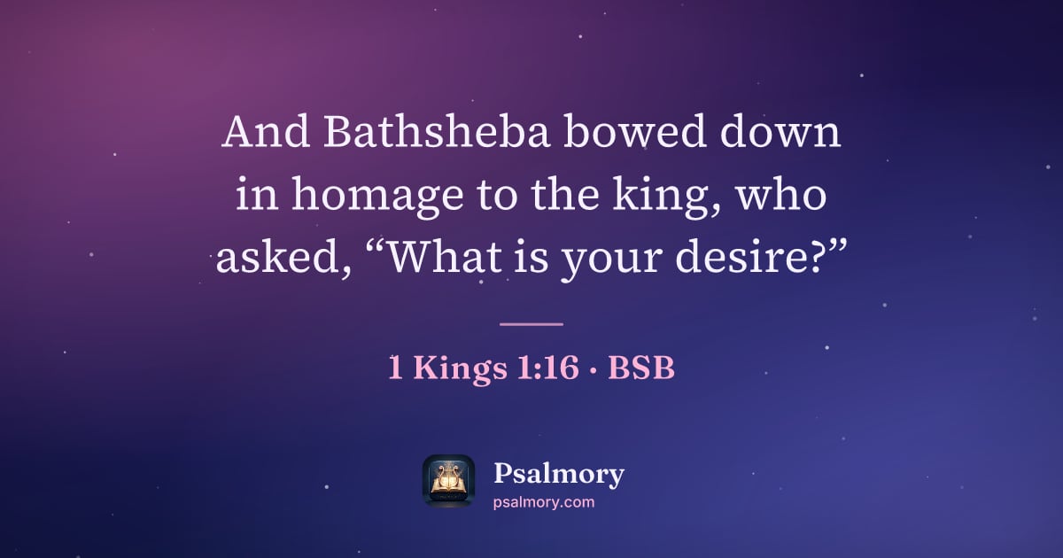 1 Kings 1:16 verse artwork: And Bathsheba bowed down in homage to the king, who asked, “What is your desire?”