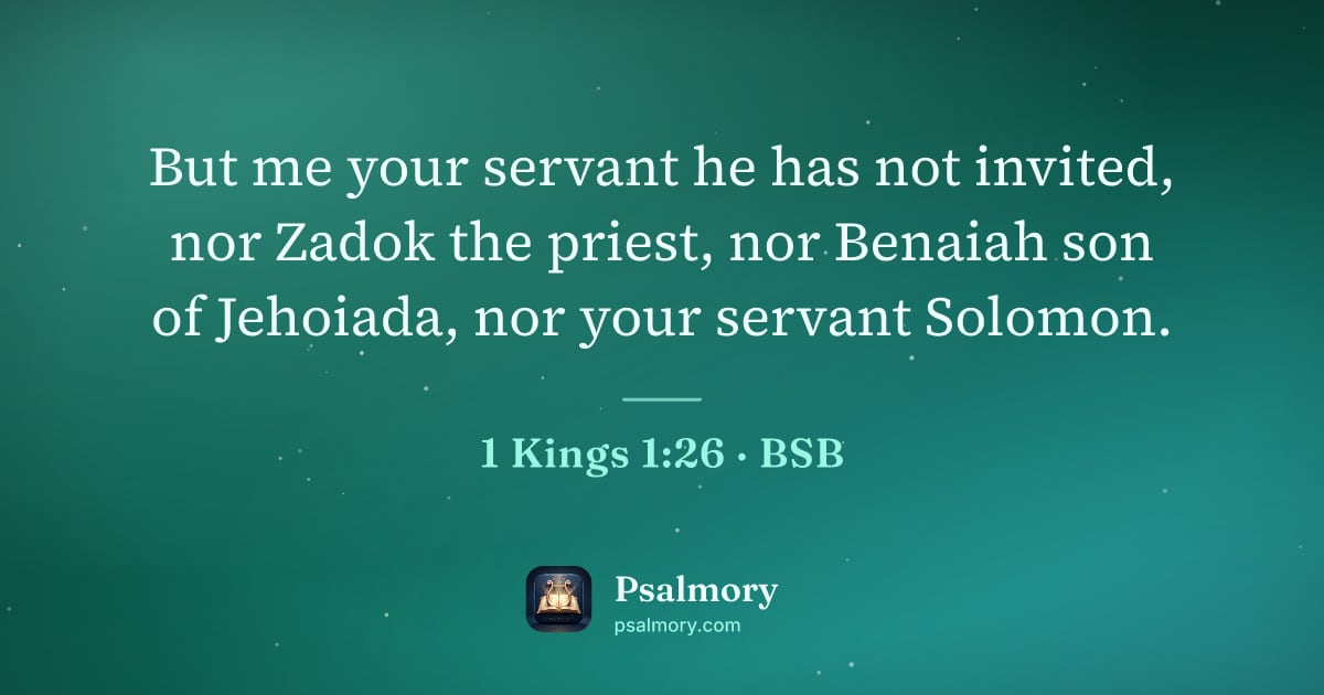 1 Kings 1:26 verse artwork: But me your servant he has not invited, nor Zadok the priest, nor Benaiah son of…