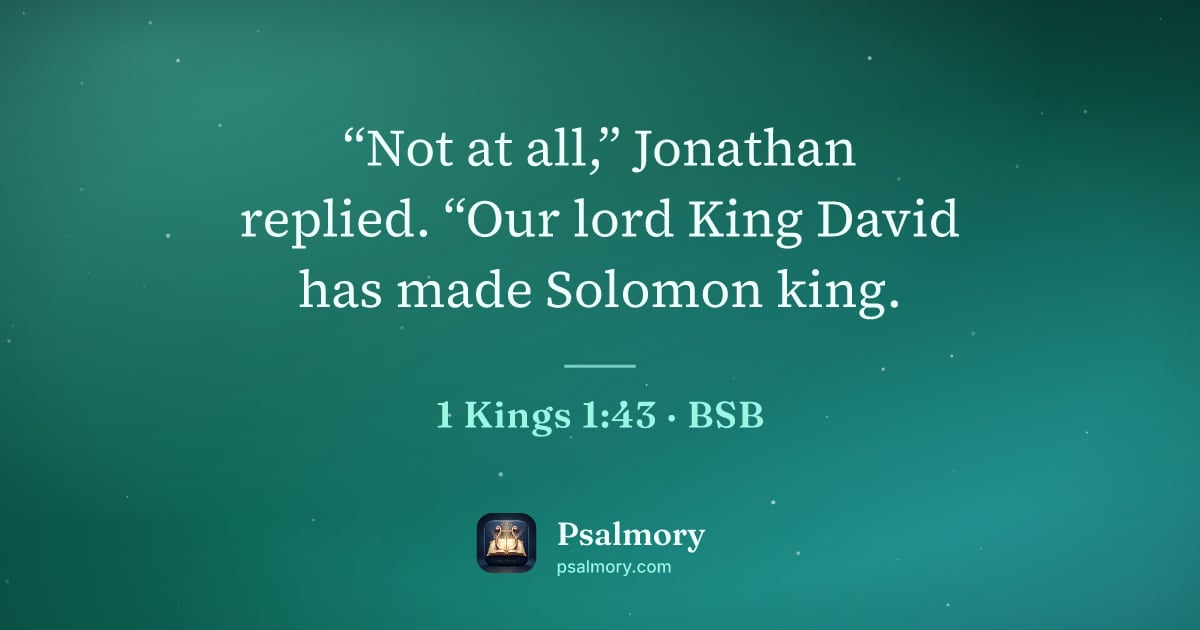 1 Kings 1:43 verse artwork: “Not at all,” Jonathan replied. “Our lord King David has made Solomon king.