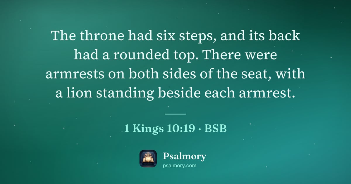 1 Kings 10:19 verse artwork: The throne had six steps, and its back had a rounded top. There were armrests on both…