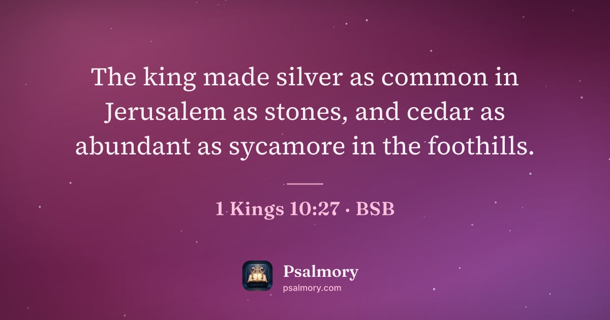 1 Kings 10:27 verse artwork: The king made silver as common in Jerusalem as stones, and cedar as abundant as sycamore…
