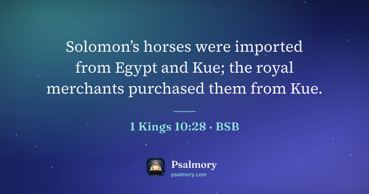 1 Kings 10:28 verse artwork: Solomon’s horses were imported from Egypt and Kue; the royal merchants purchased them…