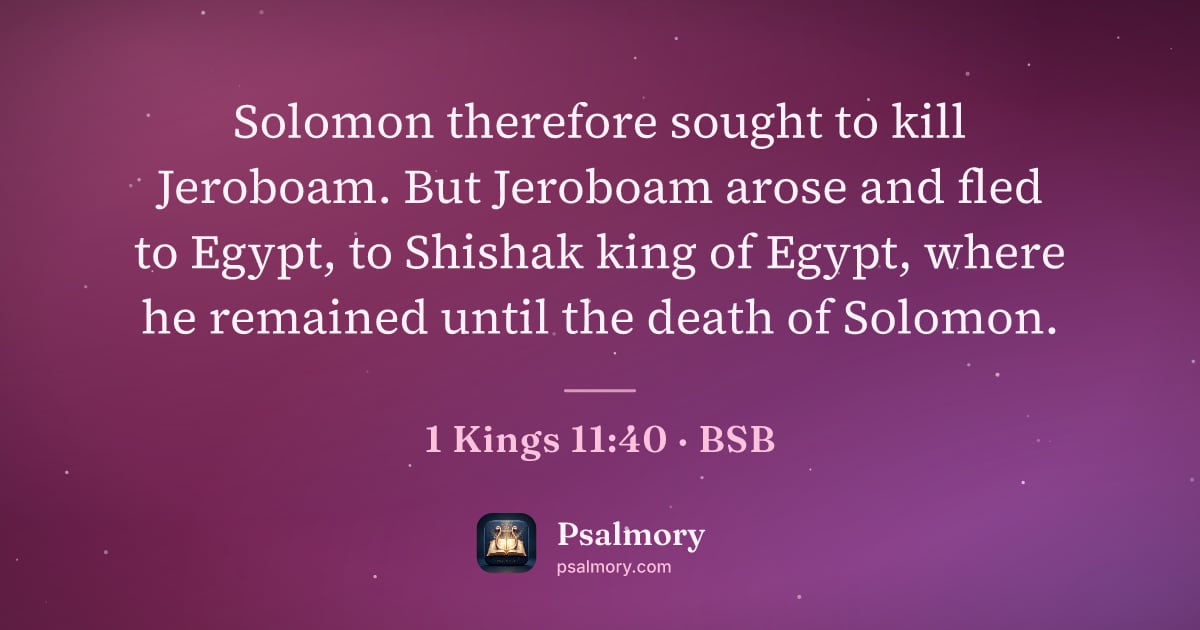 1 Kings 11:40 verse artwork: Solomon therefore sought to kill Jeroboam. But Jeroboam arose and fled to Egypt, to…