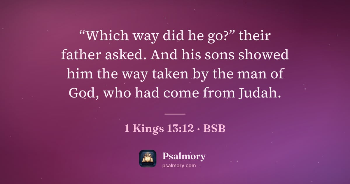 1 Kings 13:12 verse artwork: “Which way did he go?” their father asked. And his sons showed him the way taken by the…