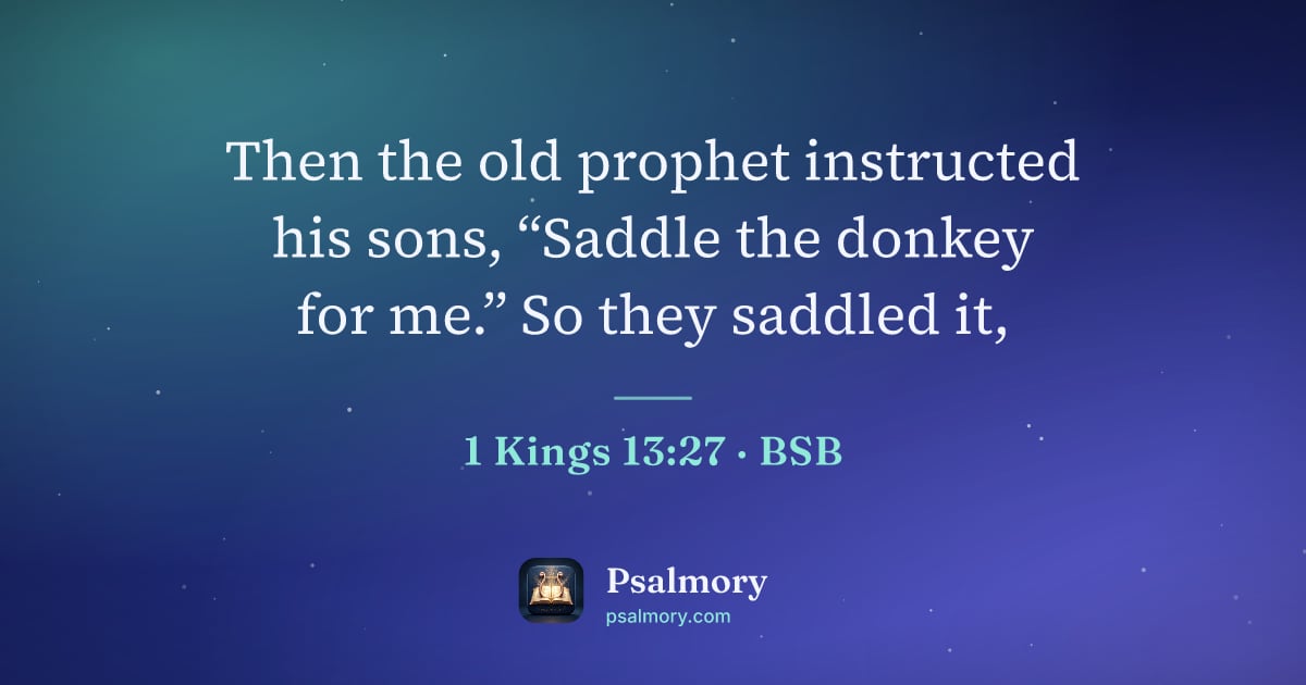 1 Kings 13:27 verse artwork: Then the old prophet instructed his sons, “Saddle the donkey for me.” So they saddled it,