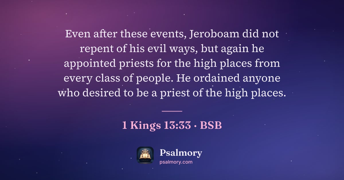 1 Kings 13:33 verse artwork: Even after these events, Jeroboam did not repent of his evil ways, but again he…