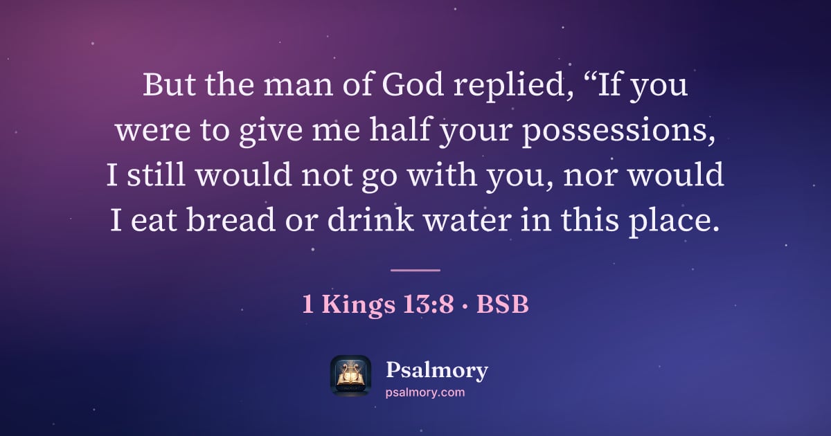 1 Kings 13:8 verse artwork: But the man of God replied, “If you were to give me half your possessions, I still would…