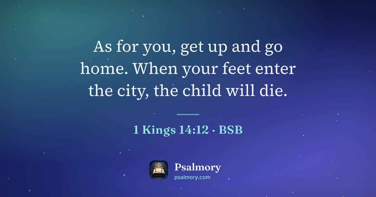 1 Kings 14:12 verse artwork: As for you, get up and go home. When your feet enter the city, the child will die.