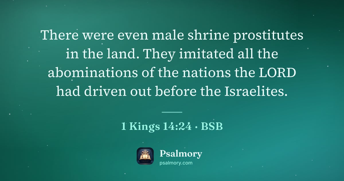 1 Kings 14:24 verse artwork: There were even male shrine prostitutes in the land. They imitated all the abominations…