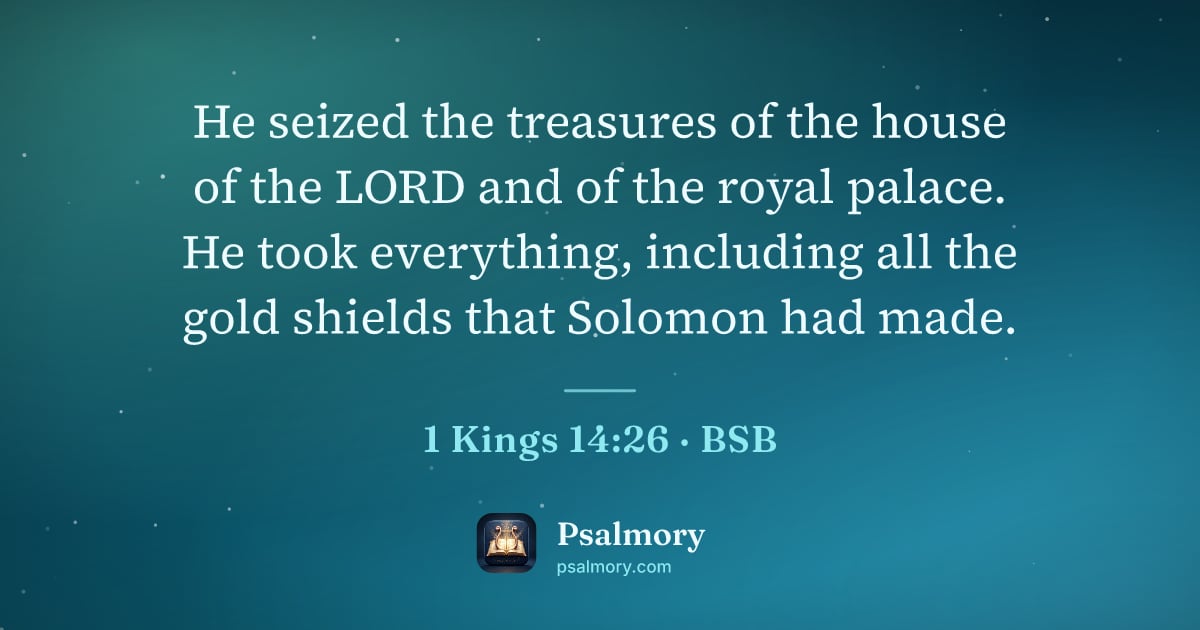 1 Kings 14:26 verse artwork: He seized the treasures of the house of the LORD and of the royal palace. He took…