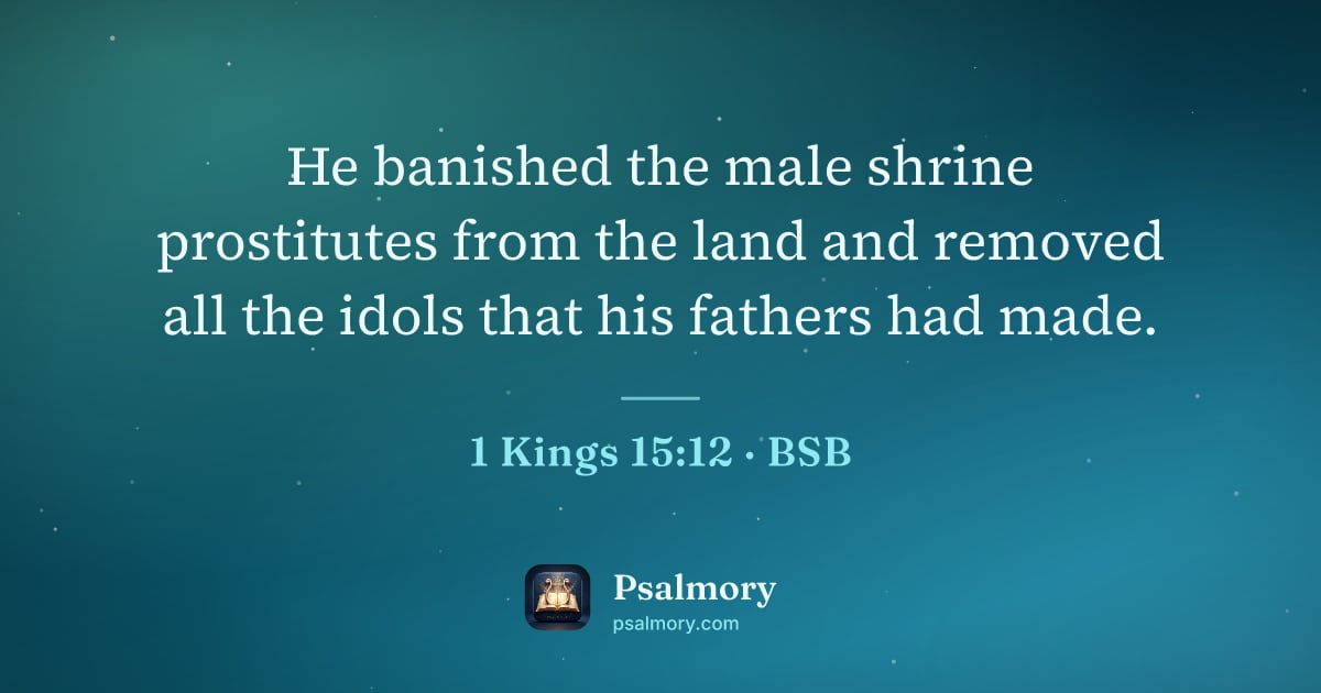 1 Kings 15:12 verse artwork: He banished the male shrine prostitutes from the land and removed all the idols that his…