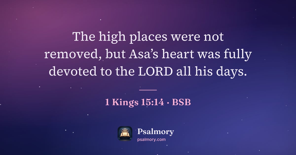 1 Kings 15:14 verse artwork: The high places were not removed, but Asa’s heart was fully devoted to the LORD all his…