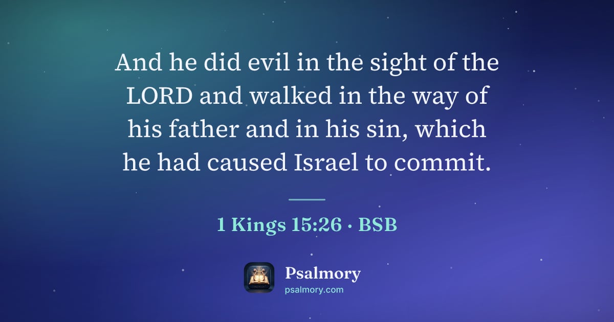 1 Kings 15:26 verse artwork: And he did evil in the sight of the LORD and walked in the way of his father and in his…