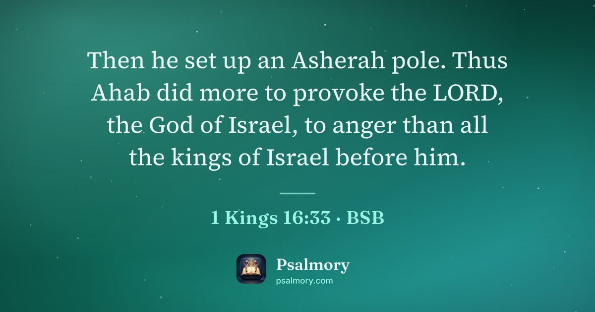 1 Kings 16:33 verse artwork: Then he set up an Asherah pole. Thus Ahab did more to provoke the LORD, the God of…