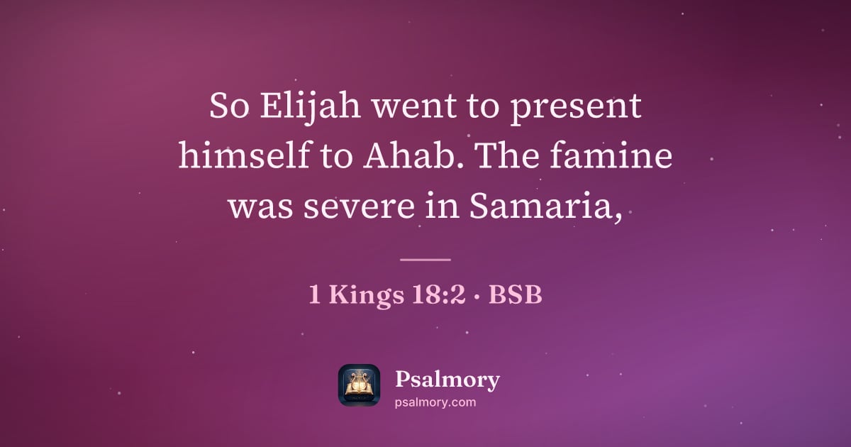 1 Kings 18:2 verse artwork: So Elijah went to present himself to Ahab. The famine was severe in Samaria,