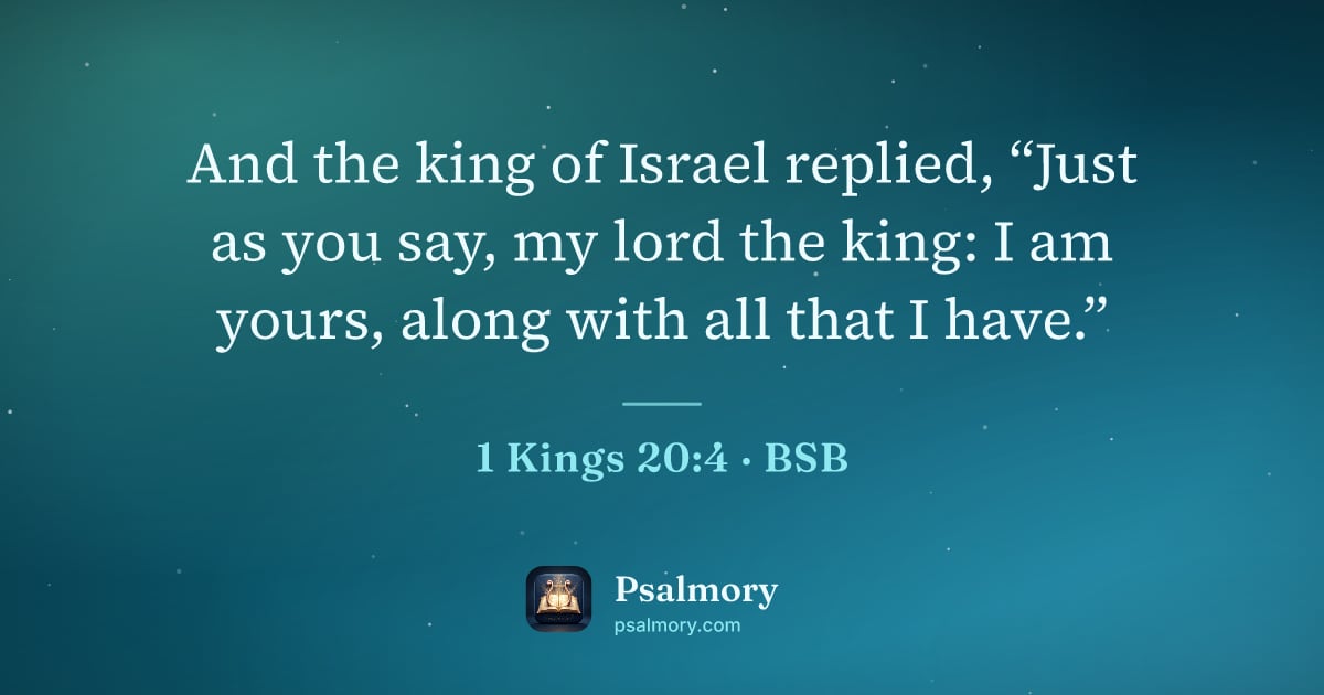 1 Kings 20:4 verse artwork: And the king of Israel replied, “Just as you say, my lord the king: I am yours, along…