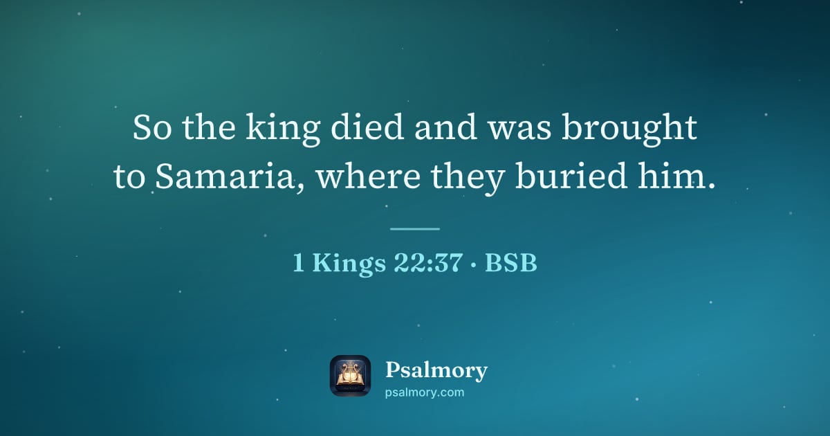 1 Kings 22:37 verse artwork: So the king died and was brought to Samaria, where they buried him.