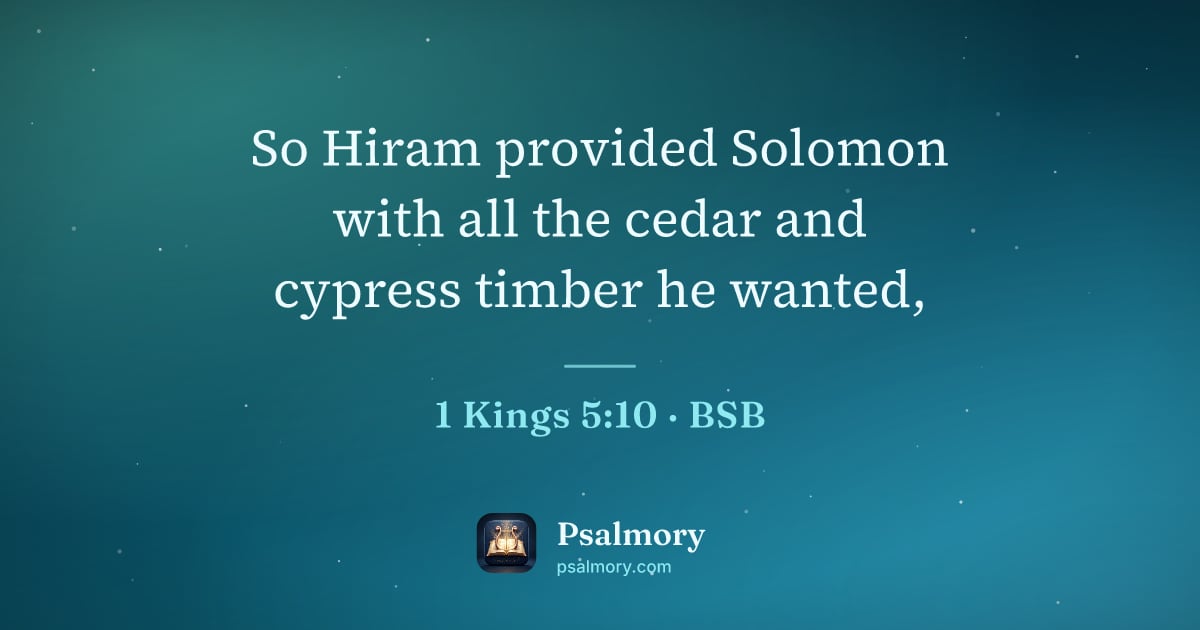 1 Kings 5:10 verse artwork: So Hiram provided Solomon with all the cedar and cypress timber he wanted,