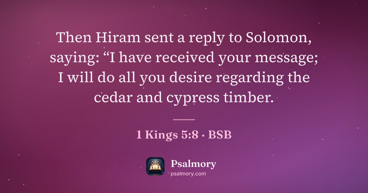 1 Kings 5:8 verse artwork: Then Hiram sent a reply to Solomon, saying: “I have received your message; I will do all…