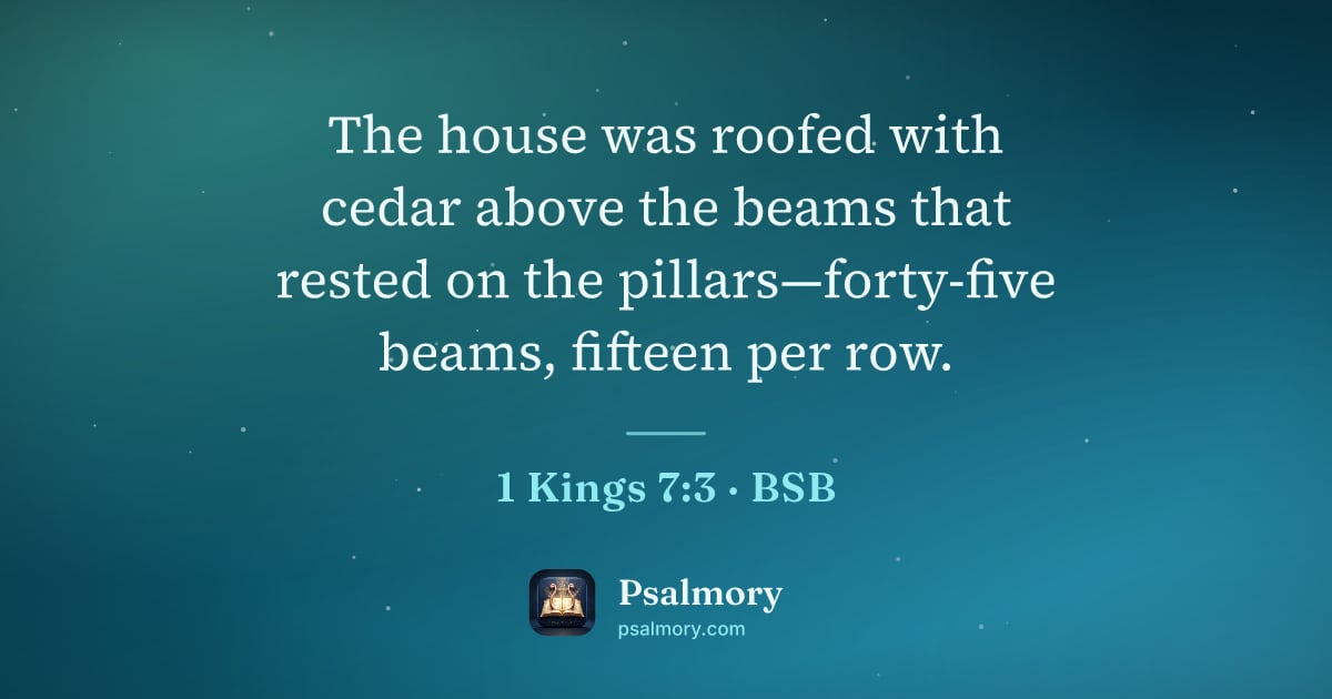 1 Kings 7:3 verse artwork: The house was roofed with cedar above the beams that rested on the pillars—forty-five…