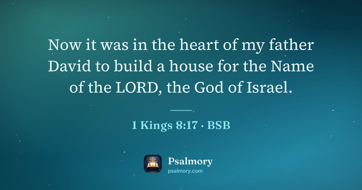 1 Kings 8:17 verse artwork: Now it was in the heart of my father David to build a house for the Name of the LORD,…