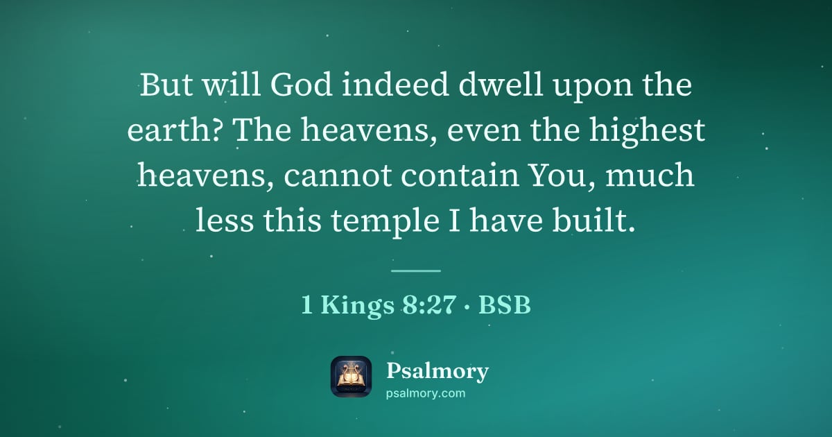 1 Kings 8:27 verse artwork: But will God indeed dwell upon the earth? The heavens, even the highest heavens, cannot…