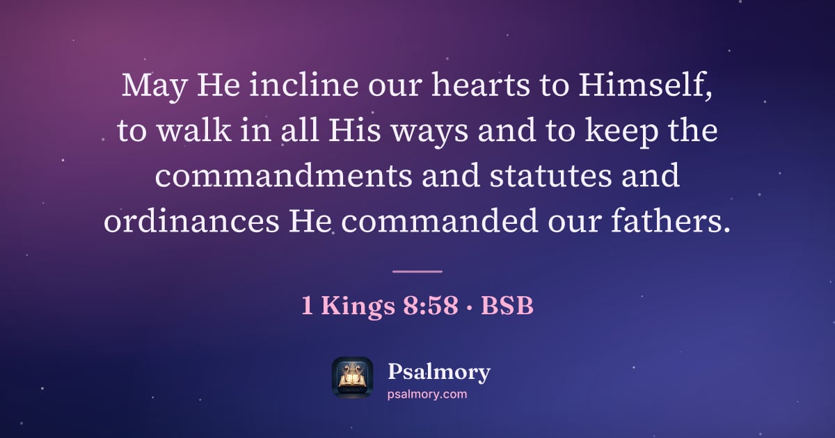 1 Kings 8:58 verse artwork: May He incline our hearts to Himself, to walk in all His ways and to keep the…