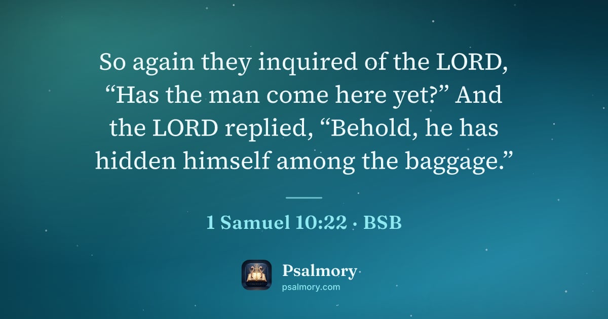 1 Samuel 10:22 verse artwork: So again they inquired of the LORD, “Has the man come here yet?” And the LORD replied,…