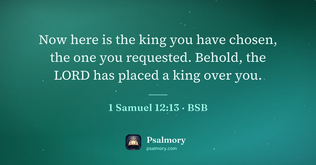 1 Samuel 12:13 verse artwork: Now here is the king you have chosen, the one you requested. Behold, the LORD has placed…