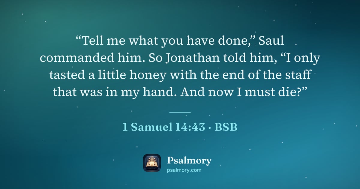 1 Samuel 14:43 verse artwork: “Tell me what you have done,” Saul commanded him. So Jonathan told him, “I only tasted a…