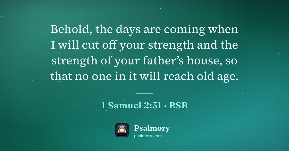 1 Samuel 2:31 verse artwork: Behold, the days are coming when I will cut off your strength and the strength of your…