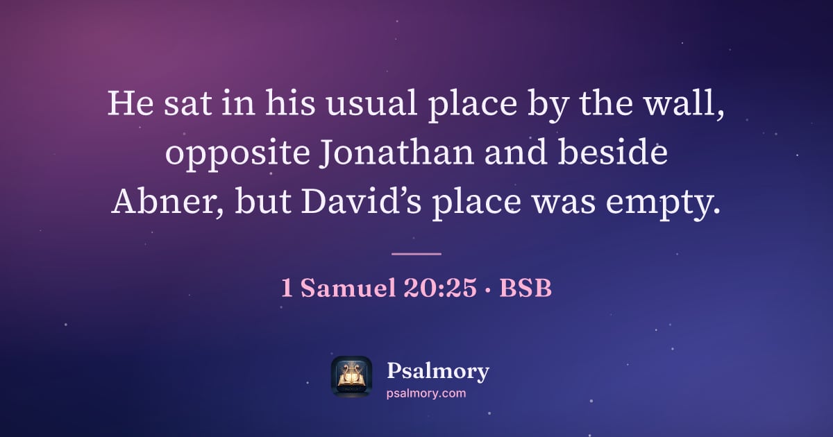 1 Samuel 20:25 verse artwork: He sat in his usual place by the wall, opposite Jonathan and beside Abner, but David’s…