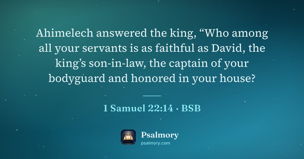 1 Samuel 22:14 verse artwork: Ahimelech answered the king, “Who among all your servants is as faithful as David, the…