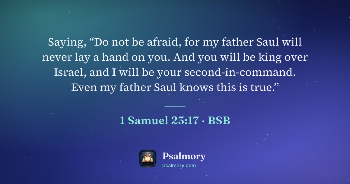 1 Samuel 23:17 verse artwork: Saying, “Do not be afraid, for my father Saul will never lay a hand on you. And you will…