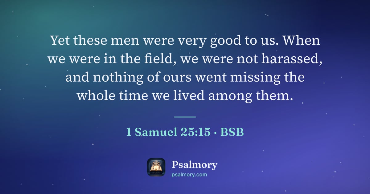 1 Samuel 25:15 verse artwork: Yet these men were very good to us. When we were in the field, we were not harassed, and…